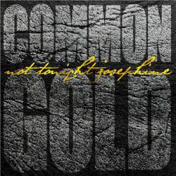 Not Tonight Josephine : Common Gold